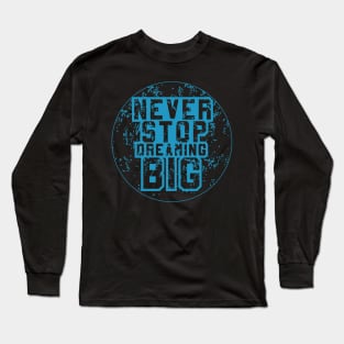 Never Stop Dreaming Big Awesome Motivational Long Sleeve T-Shirt